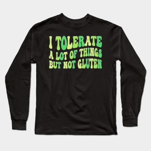 I Tolerate a Lot of Things but Not Gluten Long Sleeve T-Shirt